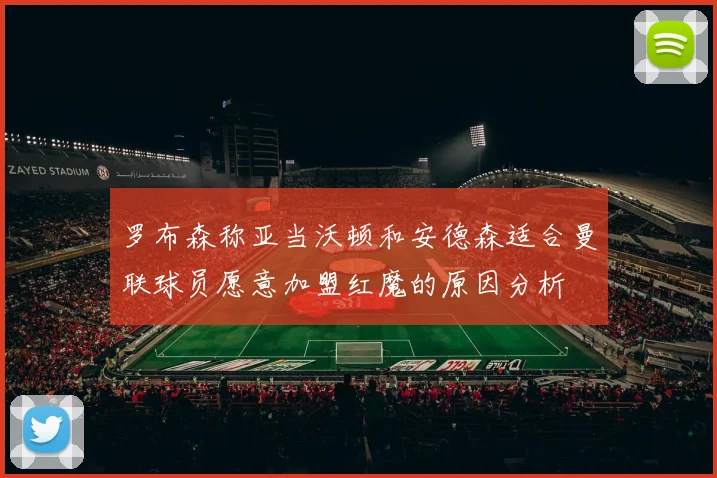 罗布森称亚当沃顿和安德森适合曼联球员愿意加盟红魔的原因分析